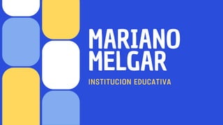 MARIANO
MELGAR
INSTITUCION EDUCATIVA
 