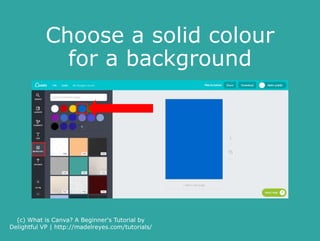 Click plus (+) to customise
background colour
(c) What is Canva? A Beginner's Tutorial by
Delightful VP | http://madelreye...