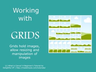 Grids
(c) What is Canva? A Beginner's Tutorial by
Delightful VP | http://madelreyes.com/tutorials/
 