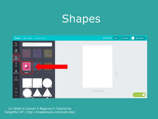 Examples of shapes
(c) What is Canva? A Beginner's Tutorial by
Delightful VP | http://madelreyes.com/tutorials/
 