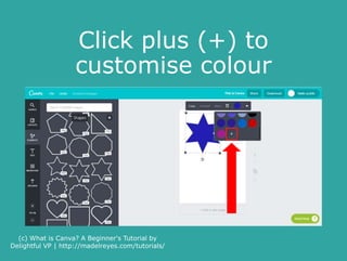 Click plus (+) to
customise colour
(c) What is Canva? A Beginner's Tutorial by
Delightful VP | http://madelreyes.com/tutor...