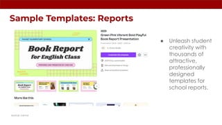 Sample Templates: Reports
● Unleash student
creativity with
thousands of
attractive,
professionally
designed
templates for
school reports.
source: canva
 
