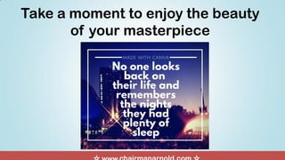 Take a moment to enjoy the beauty
of your masterpiece
 