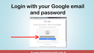 Login with your Google email
and password
 