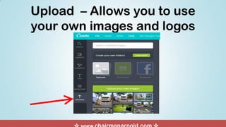 Upload – Allows you to use
your own images and logos
 