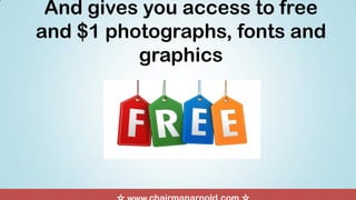 And gives you access to free
and $1 photographs, fonts and
graphics
 