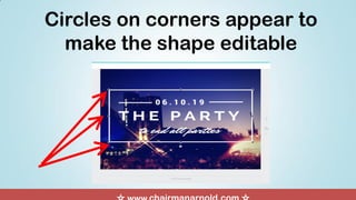 Circles on corners appear to
make the shape editable
 