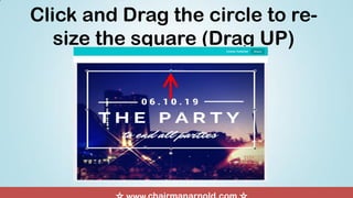 Click and Drag the circle to re-
size the square (Drag UP)
 
