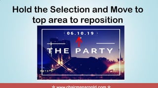 Hold the Selection and Move to
top area to reposition
 