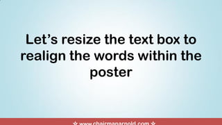 Let’s resize the text box to
realign the words within the
poster
 