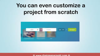 You can even customize a
project from scratch
 
