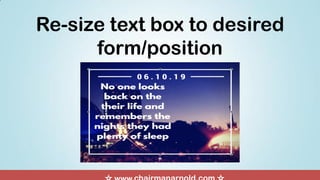 Re-size text box to desired
form/position
 
