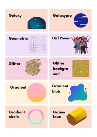 Girl Power
Galaxypro
Geometric
Gradient Gradient
blob
Grainy
faux
Galaxy
Glitter Glitter
backgro
und
Gradient
circle
 