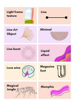 Minimal
Light frame
texture
Line
Line Art
Object
Love wins Magazine
font
Memphis
Line burst
Liquid
effect
Magical
Jungle
 
