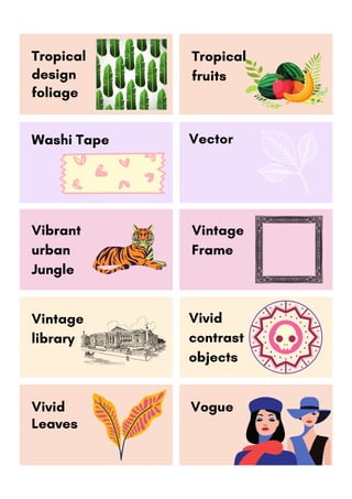 Vivid
contrast
objects
Vector
Tropical
design
foliage
Tropical
fruits
Washi Tape
Vintage
library
Vogue
Vibrant
urban
Jungle
Vintage
Frame
Vivid
Leaves
 