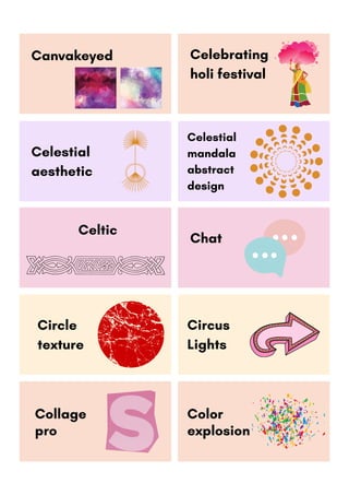 Celebrating
holi festival
Celestial
aesthetic
Celestial
mandala
abstract
design
Circle
texture
Circus
Lights
Color
explosion
Canvakeyed
Celtic
Chat
Collage
pro
 