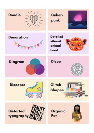 Detailed
vibrant
animal
head
Cyber-
punk
Decoration
Discopro Glitch
Shapes
Organic
Pet
Doodle
Diagram Disco
Distorted
typography
 