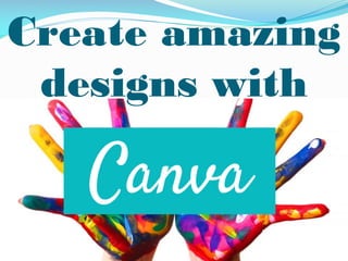Create amazing
designs with
 