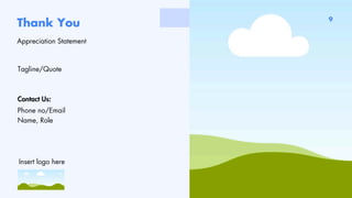 Thank You
Appreciation Statement
Insert logo here
Tagline/Quote
Phone no/Email
Name, Role
Contact Us:
9
 