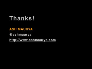 Thanks!
ASH MAURYA
@ashmaurya
http://www.ashmaurya.com
 