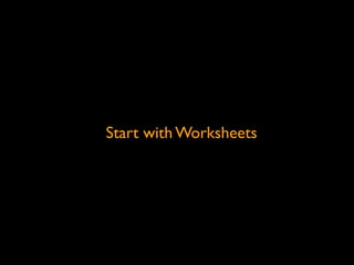 Start with Worksheets
 