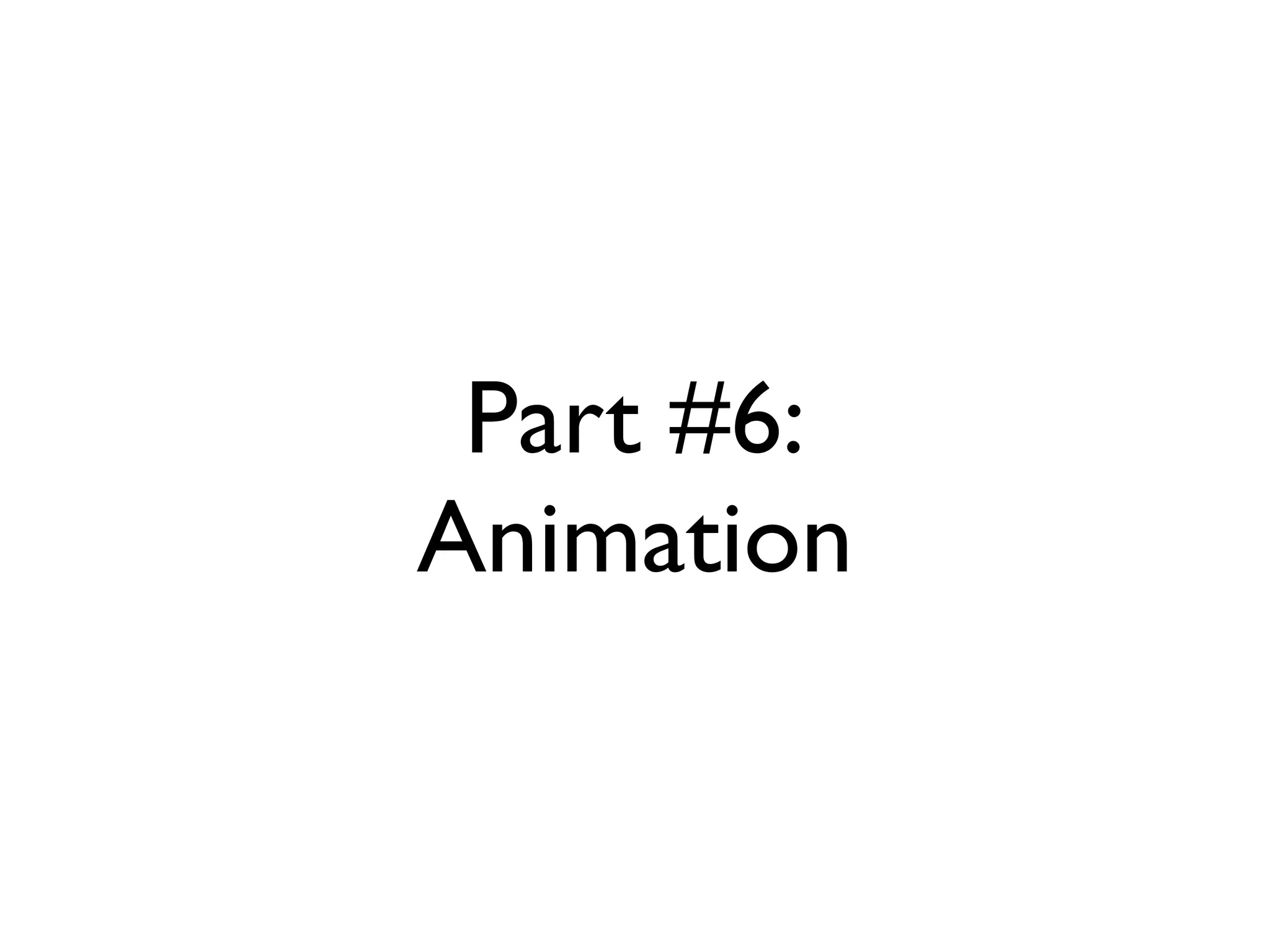 Part #6:
Animation
 