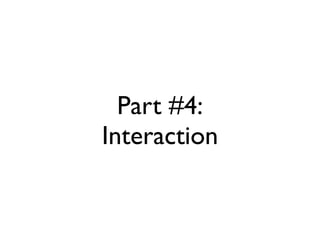 Part #4:
Interaction
 