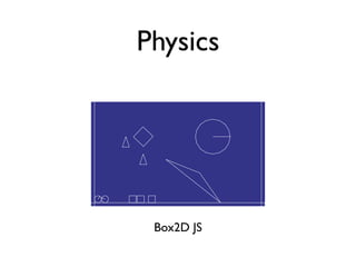 Physics




 Box2D JS
 