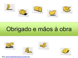  Fortalecimento da marcaBlog: www.modelodenegocios.tumblr.com