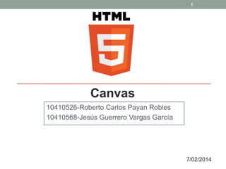 1

Canvas
10410526-Roberto Carlos Payan Robles
10410568-Jesús Guerrero Vargas García

7/02/2014

 