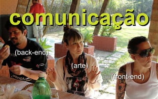 comunicação (back-end) (arte) (front-end) 
