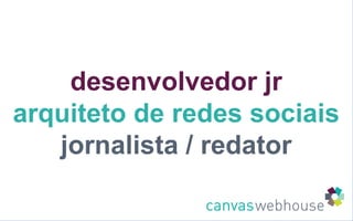 desenvolvedor jr arquiteto de redes sociais jornalista / redator 
