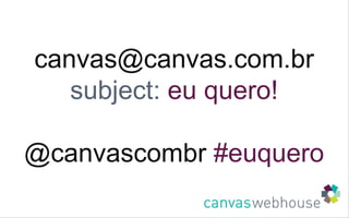 [email_address] subject:  eu quero! @canvascombr  #euquero 
