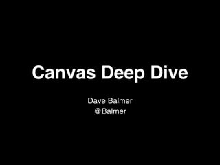 Canvas Deep Dive
     Dave Balmer
      @Balmer
 