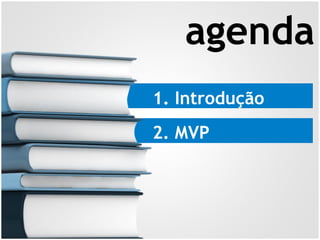 1. Introdução
2. MVP
agenda
 