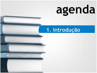 1. Introdução
2. MVP
agenda
 