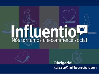 Obrigada!
raissa@influentio.com
 