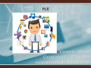 PLE
Vicente Albán
Guayaquil – Ecuador
vicente.vnad@gmail.com
 