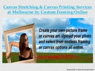 Canvas Stretching & Canvas Printing Services
at Melbourne by Custom Framing Online
Prepared By: Custom Framing Online
 