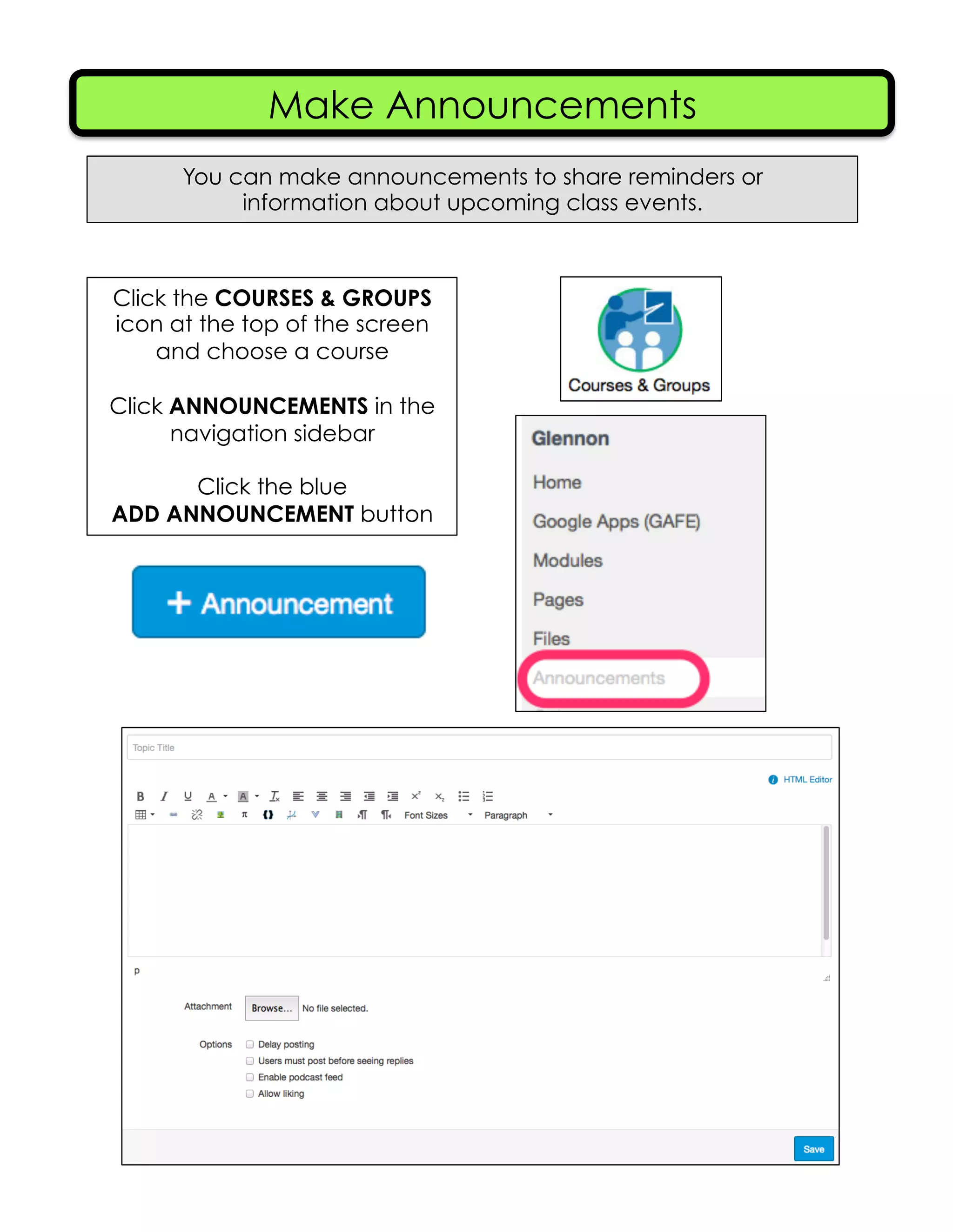 Make Announcements
You can make announcements to share reminders or
information about upcoming class events.
Click the COURSES & GROUPS
icon at the top of the screen
and choose a course
Click ANNOUNCEMENTS in the
navigation sidebar
Click the blue
ADD ANNOUNCEMENT button
 