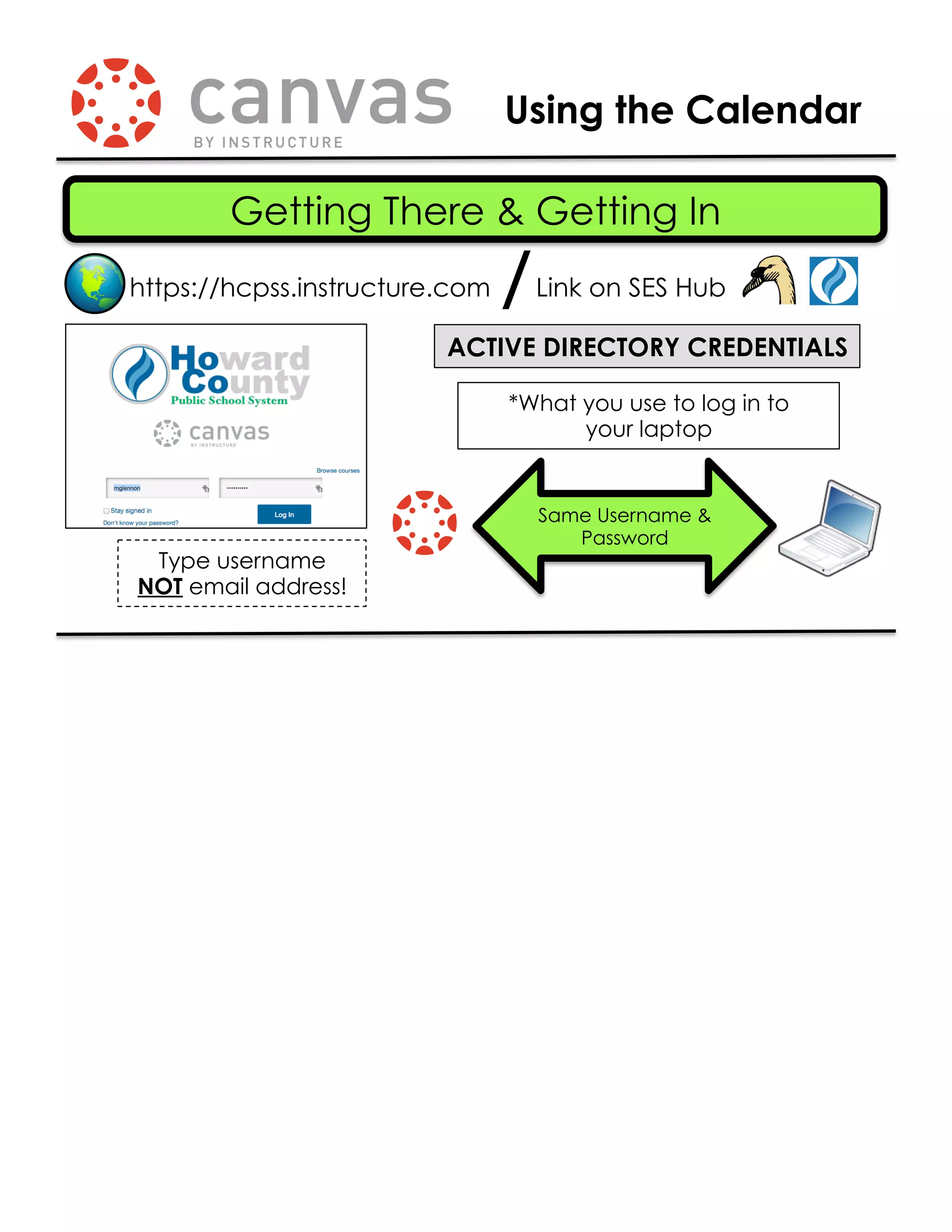Using the Calendar
Getting There & Getting In
ACTIVE DIRECTORY CREDENTIALS
*What you use to log in to
your laptop
Same Username &
Password
Type username
NOT email address!
https://hcpss.instructure.com /Link on SES Hub
 