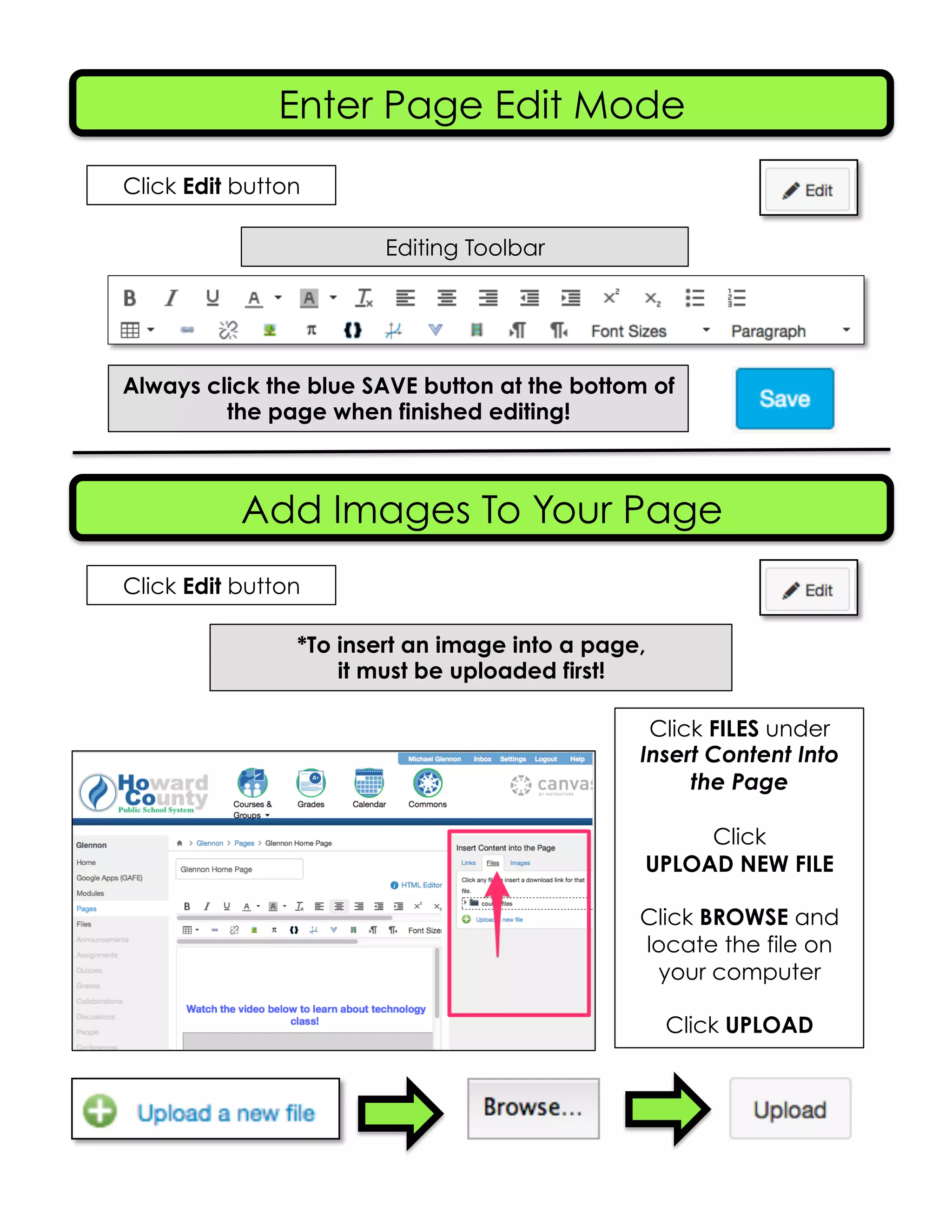 Enter Page Edit Mode
Add Images To Your Page
Editing Toolbar
Click Edit button
Always click the blue SAVE button at the bottom of
the page when finished editing!
Click Edit button
*To insert an image into a page,
it must be uploaded first!
Click FILES under
Insert Content Into
the Page
Click
UPLOAD NEW FILE
Click BROWSE and
locate the file on
your computer
Click UPLOAD
 