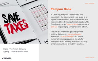 Brand / The Female Company
Agency / Scholz & Friends Berlin
In Germany, tampons – considered non-
essential by the governm...