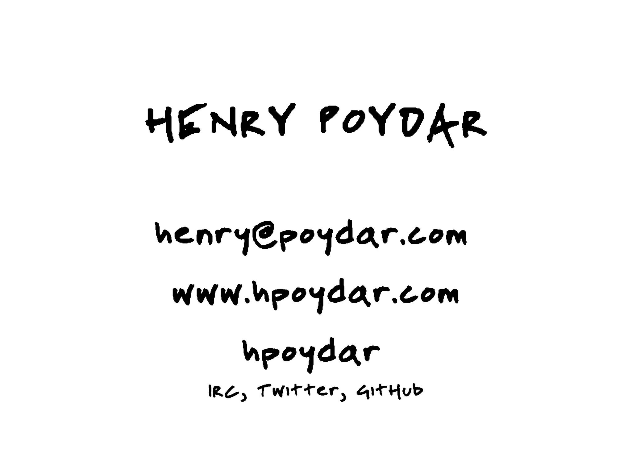 HENRY POYDAR

henry@poydar.com
 www.hpoydar.com
    hpoydar
  IRC, Twitter, GitHub
 