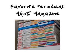 Favorite Periodical:
 MAKE Magazine
 