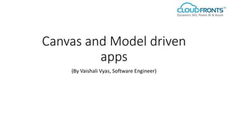 Canvas and Model driven
apps
(By Vaishali Vyas, Software Engineer)
 