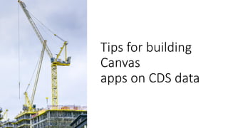 Tips for building
Canvas
apps on CDS data
Photo by Fas Khan on Unsplash
 