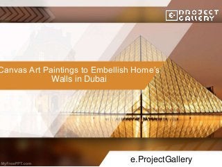 Canvas Art Paintings to Embellish Home’s
Walls in Dubai
e.ProjectGallery
 