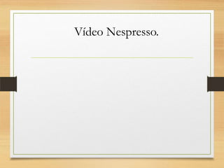 Vídeo Nespresso.
 