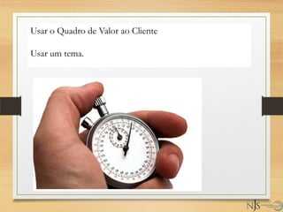 Usar o Quadro de Valor ao Cliente
Usar um tema.
 